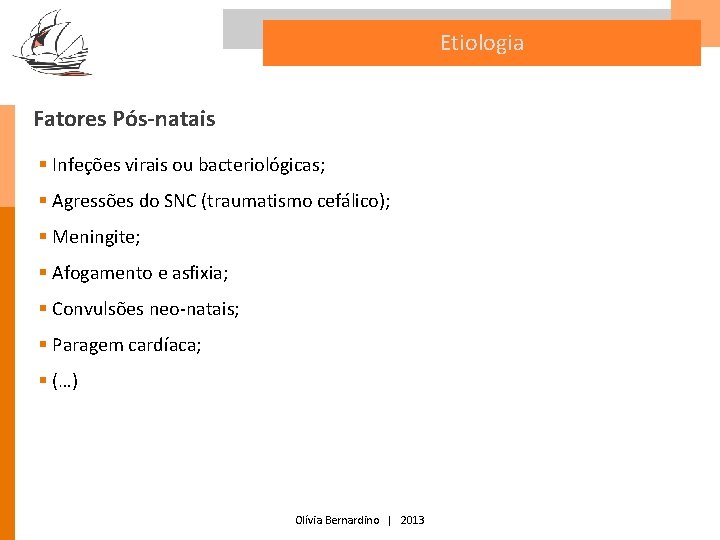 Etiologia Fatores Pós-natais § Infeções virais ou bacteriológicas; § Agressões do SNC (traumatismo cefálico);