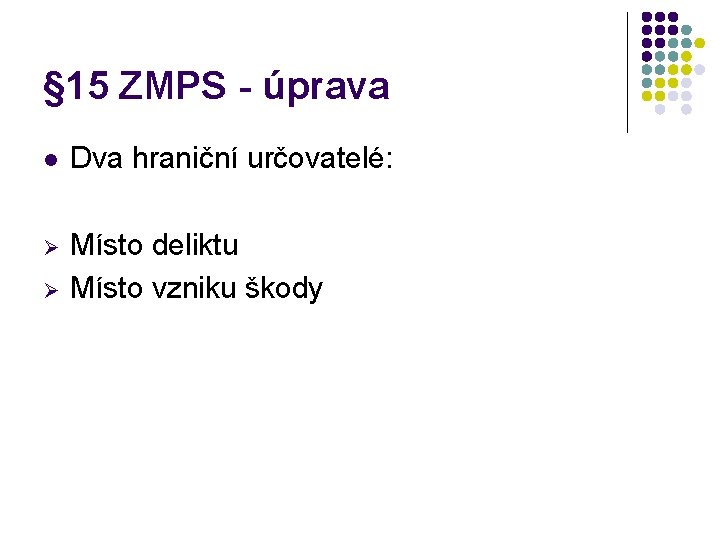 § 15 ZMPS - úprava l Dva hraniční určovatelé: Ø Místo deliktu Místo vzniku