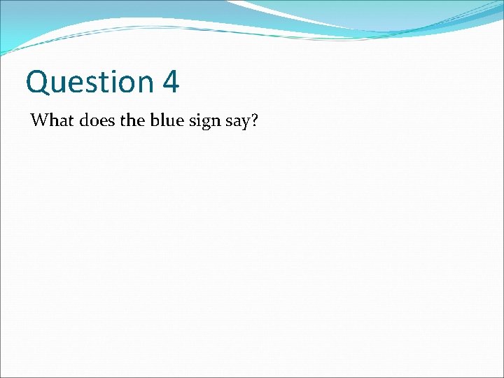 Question 4 What does the blue sign say? 