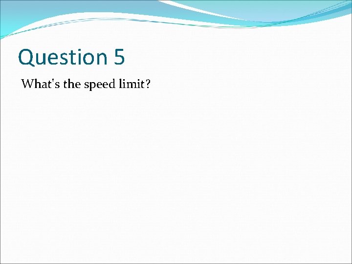 Question 5 What's the speed limit? 