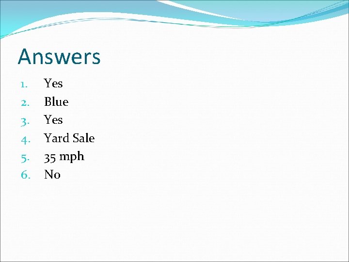 Answers 1. 2. 3. 4. 5. 6. Yes Blue Yes Yard Sale 35 mph