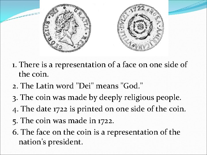 1. There is a representation of a face on one side of the coin.