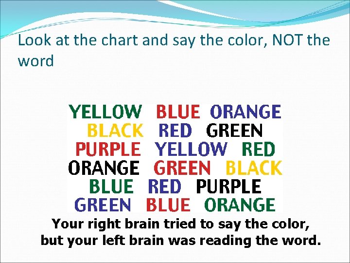 Look at the chart and say the color, NOT the word Your right brain