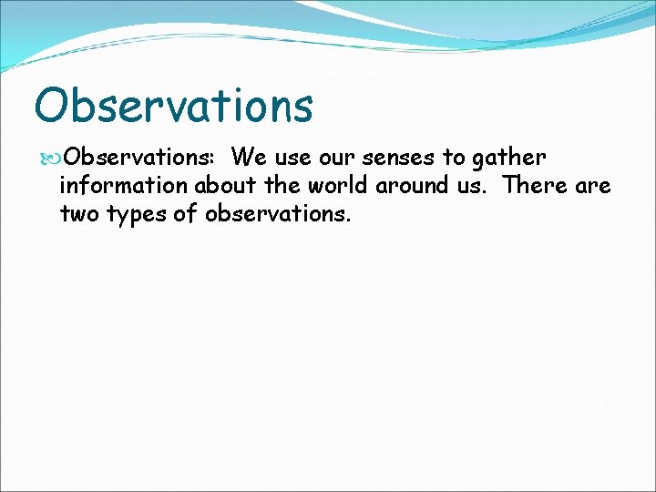 Observations: We use our senses to gather information about the world around us. There