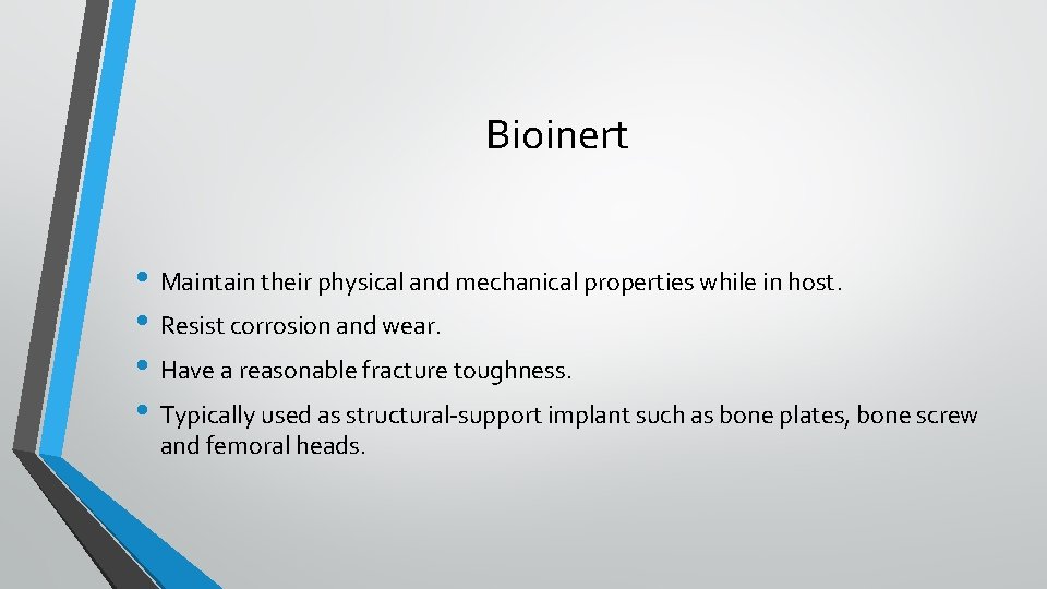 Bioinert • Maintain their physical and mechanical properties while in host. • Resist corrosion
