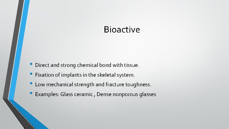 Bioactive • Direct and strong chemical bond with tissue. • Fixation of implants in