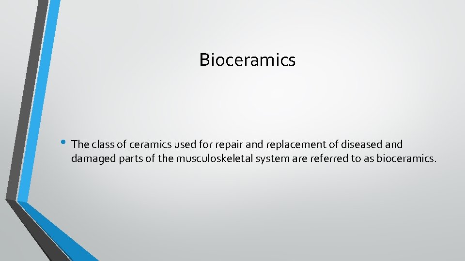 Bioceramics • The class of ceramics used for repair and replacement of diseased and