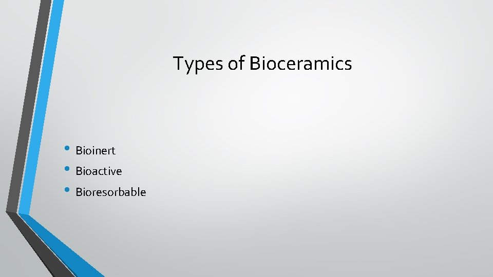 Types of Bioceramics • Bioinert • Bioactive • Bioresorbable 