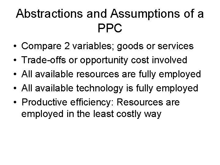 Abstractions and Assumptions of a PPC • • • Compare 2 variables; goods or