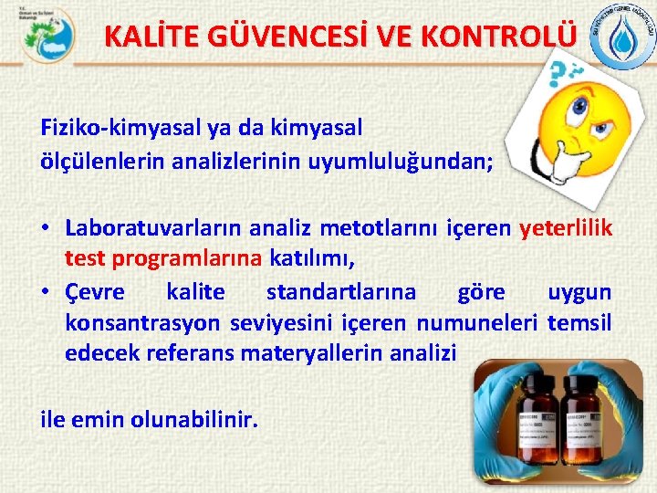 KALİTE GÜVENCESİ VE KONTROLÜ Fiziko-kimyasal ya da kimyasal ölçülenlerin analizlerinin uyumluluğundan; • Laboratuvarların analiz