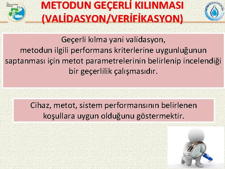 METODUN GEÇERLİ KILINMASI (VALİDASYON/VERİFİKASYON) Geçerli kılma yani validasyon, metodun ilgili performans kriterlerine uygunluğunun saptanması