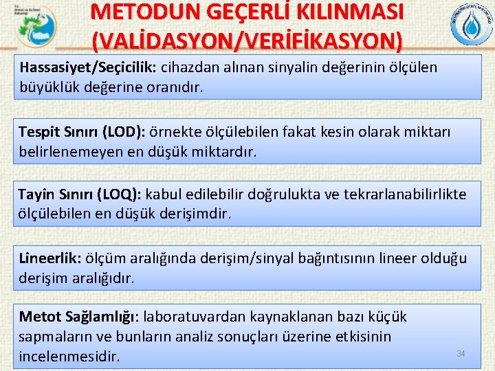 METODUN GEÇERLİ KILINMASI (VALİDASYON/VERİFİKASYON) Hassasiyet/Seçicilik: cihazdan alınan sinyalin değerinin ölçülen büyüklük değerine oranıdır. Tespit