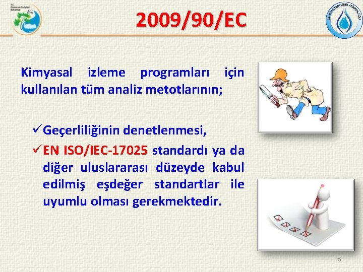 2009/90/EC Kimyasal izleme programları için kullanılan tüm analiz metotlarının; üGeçerliliğinin denetlenmesi, üEN ISO/IEC-17025 standardı