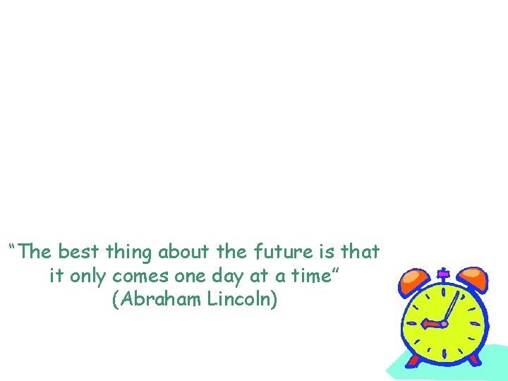 “The best thing about the future is that it only comes one day at