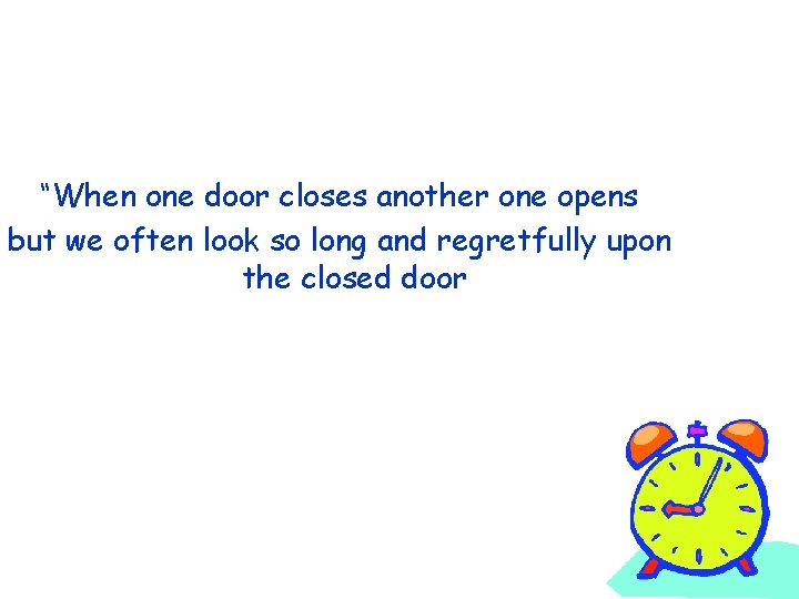 “When one door closes another one opens but we often look so long and