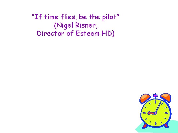 “If time flies, be the pilot” (Nigel Risner, Director of Esteem HD) 