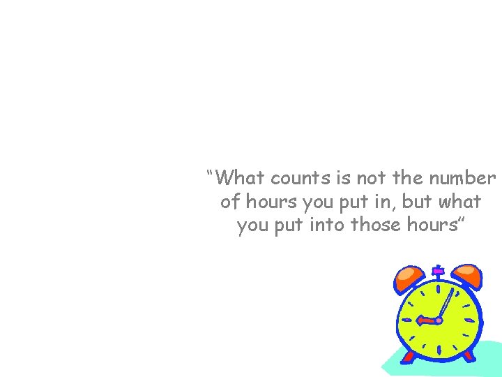 “What counts is not the number of hours you put in, but what you