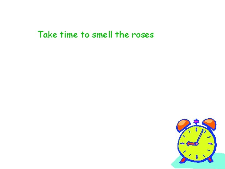 Take time to smell the roses 