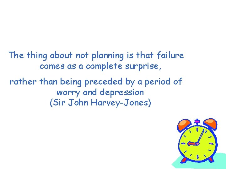 The thing about not planning is that failure comes as a complete surprise, rather