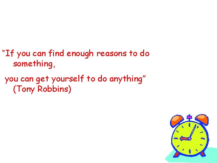 “If you can find enough reasons to do something, you can get yourself to