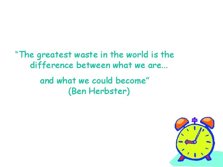“The greatest waste in the world is the difference between what we are. .