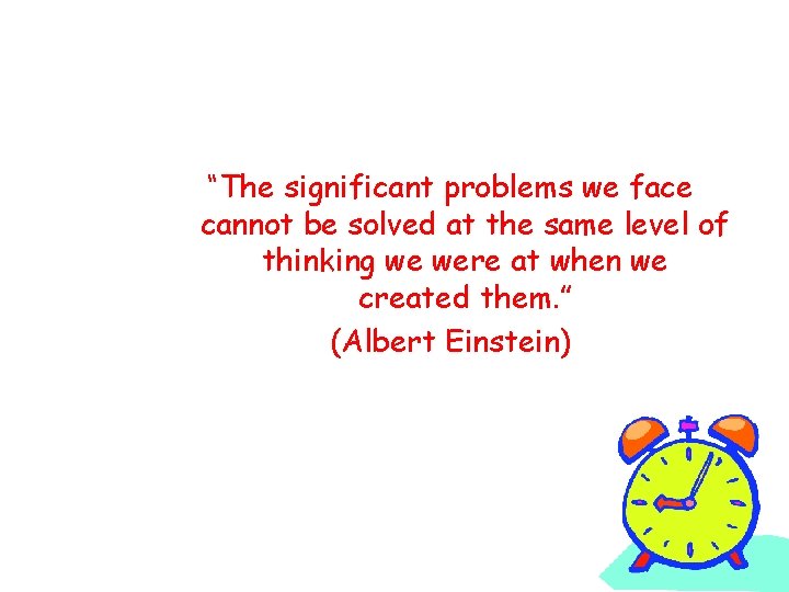 “The significant problems we face cannot be solved at the same level of thinking