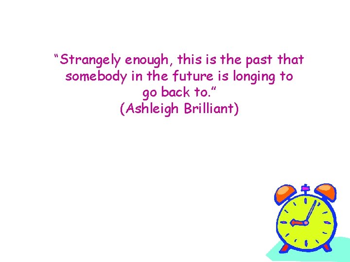“Strangely enough, this is the past that somebody in the future is longing to