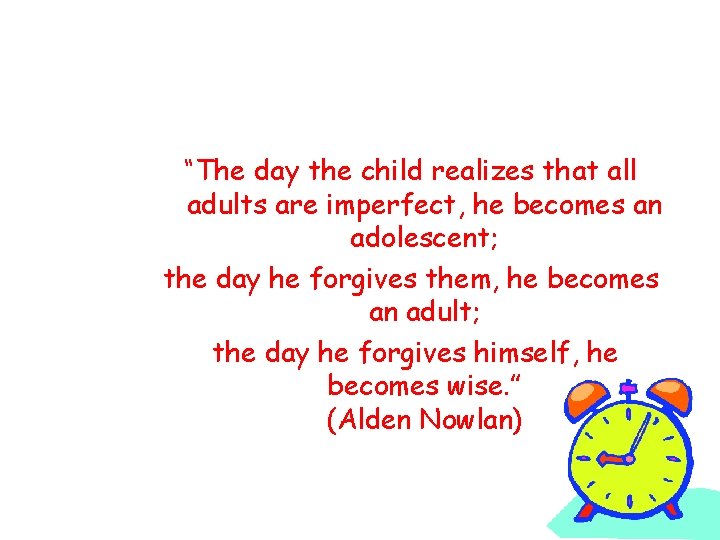 “The day the child realizes that all adults are imperfect, he becomes an adolescent;