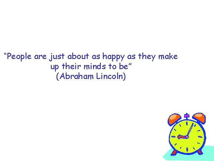 “People are just about as happy as they make up their minds to be”