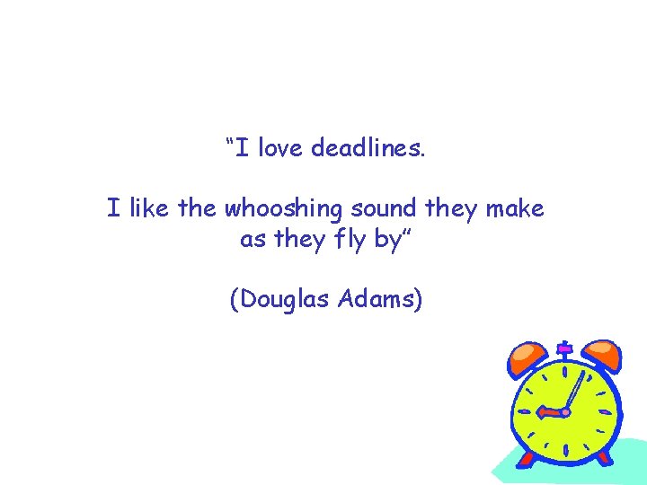 “I love deadlines. I like the whooshing sound they make as they fly by”