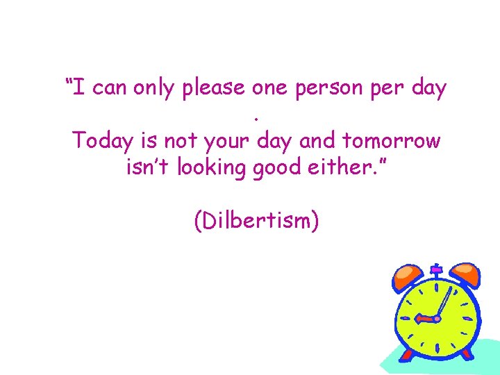 “I can only please one person per day. Today is not your day and