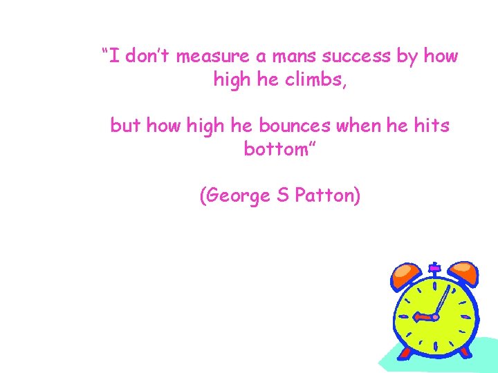 “I don’t measure a mans success by how high he climbs, but how high