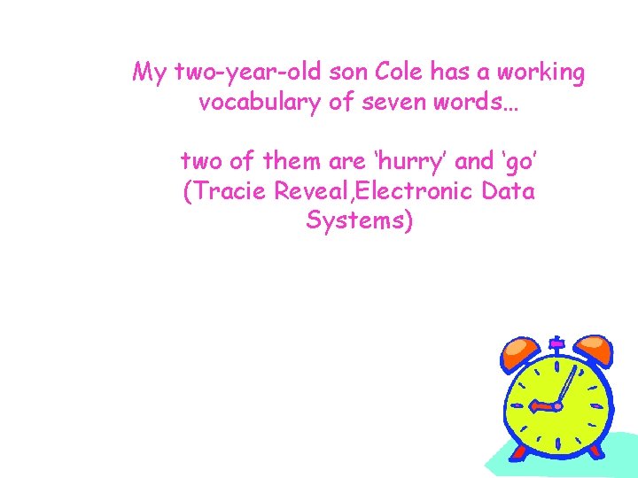 My two-year-old son Cole has a working vocabulary of seven words… two of them