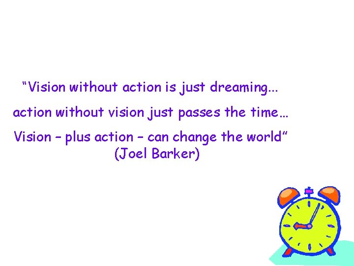 “Vision without action is just dreaming. . . action without vision just passes the