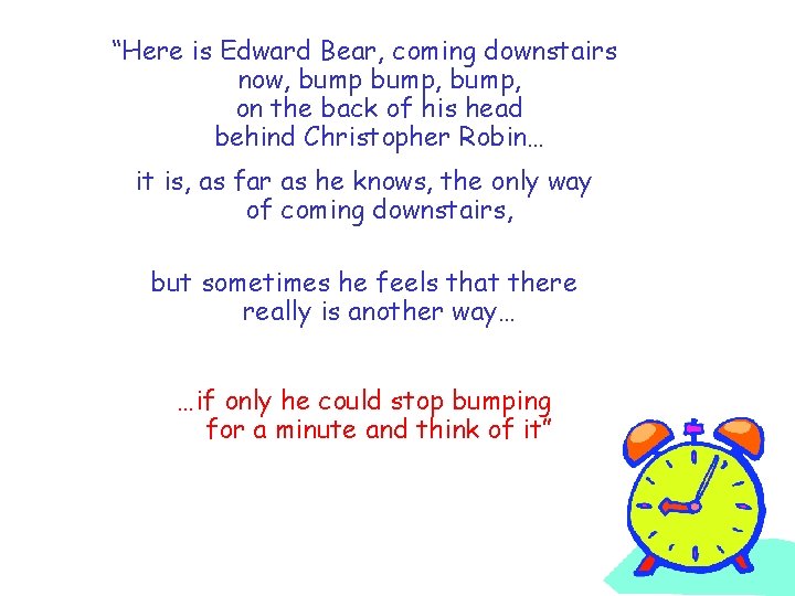 “Here is Edward Bear, coming downstairs now, bump, on the back of his head