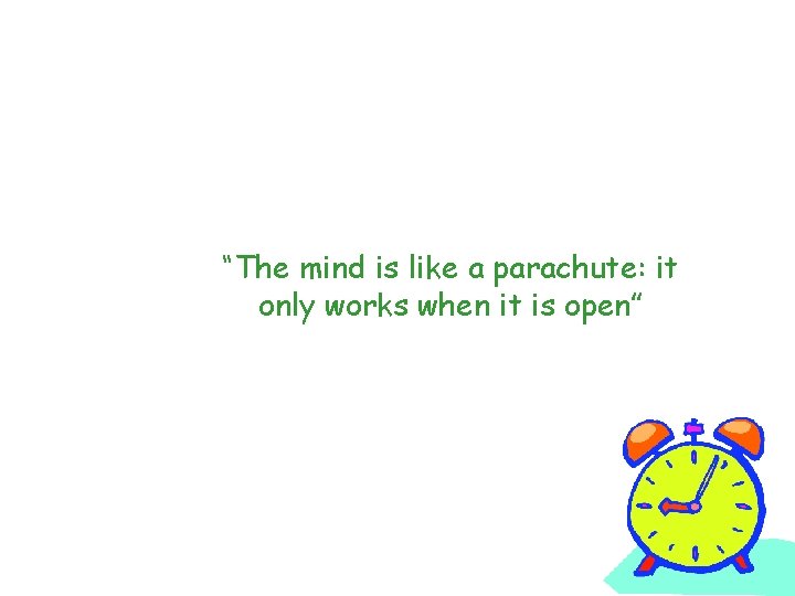 “The mind is like a parachute: it only works when it is open” 