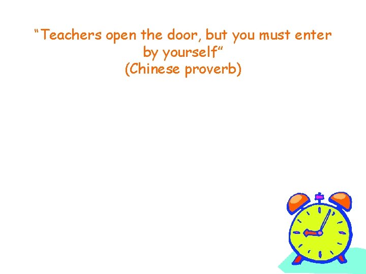 “Teachers open the door, but you must enter by yourself” (Chinese proverb) 