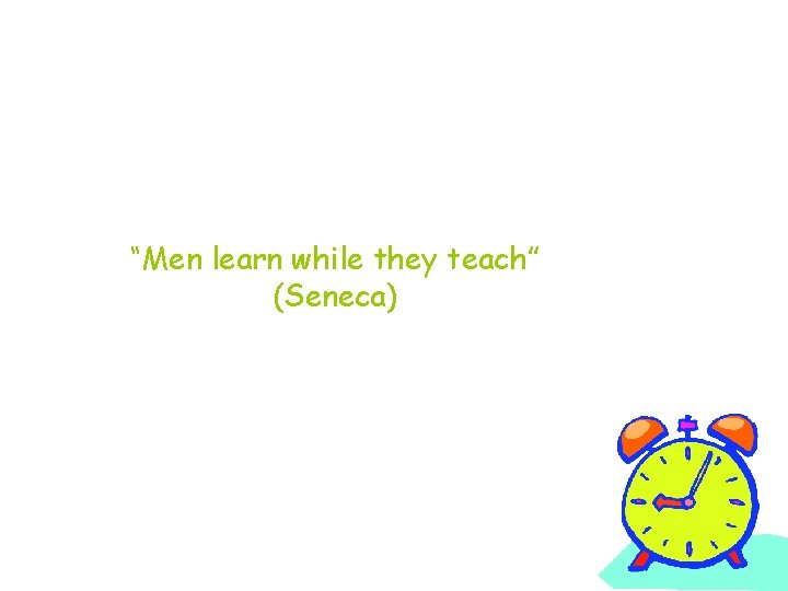 “Men learn while they teach” (Seneca) 