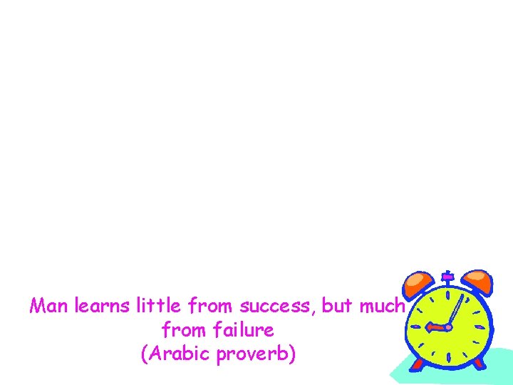 Man learns little from success, but much from failure (Arabic proverb) 