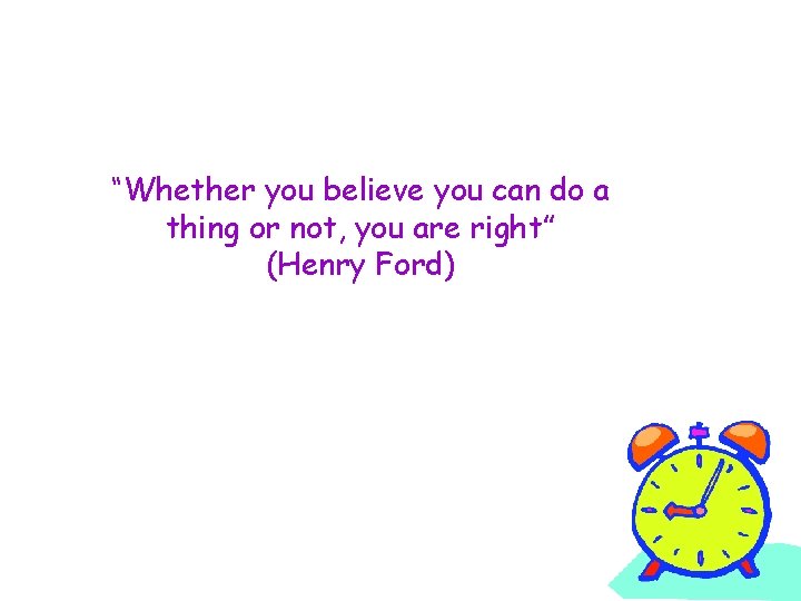 “Whether you believe you can do a thing or not, you are right” (Henry