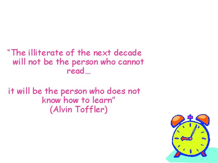 “The illiterate of the next decade will not be the person who cannot read…