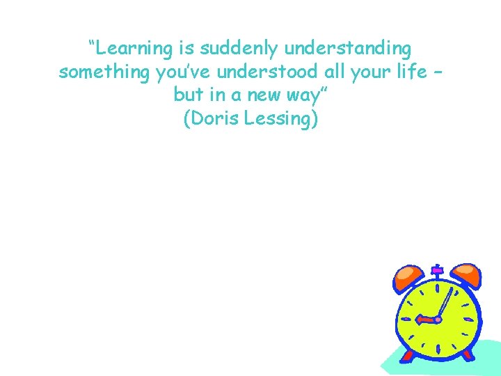 “Learning is suddenly understanding something you’ve understood all your life – but in a