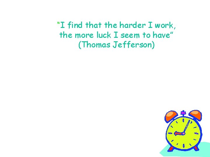 “I find that the harder I work, the more luck I seem to have”