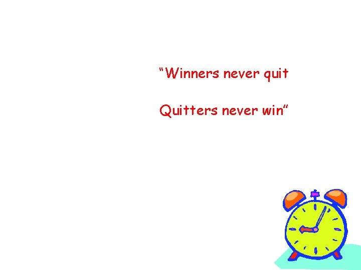 “Winners never quit Quitters never win” 