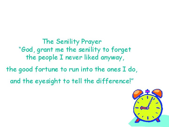 The Senility Prayer “God, grant me the senility to forget the people I never