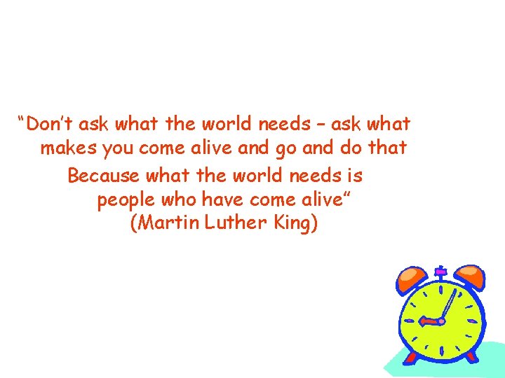 “Don’t ask what the world needs – ask what makes you come alive and