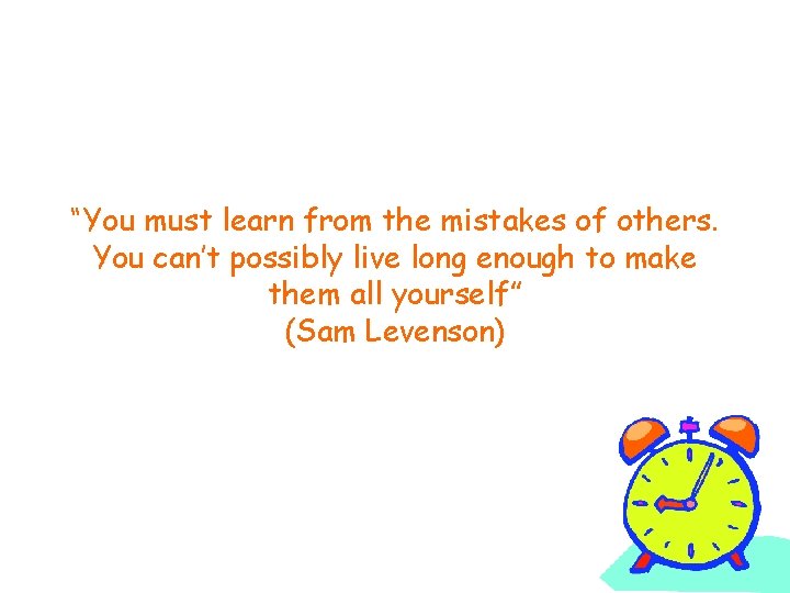 “You must learn from the mistakes of others. You can’t possibly live long enough