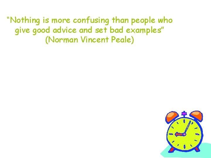 “Nothing is more confusing than people who give good advice and set bad examples”