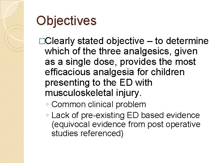 Objectives �Clearly stated objective – to determine which of the three analgesics, given as