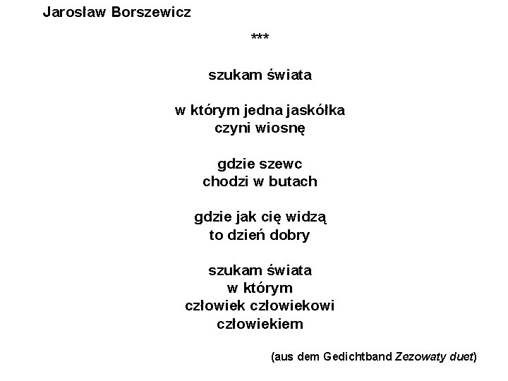 Jarosław Borszewicz *** szukam świata w którym jedna jaskółka czyni wiosnę gdzie szewc chodzi
